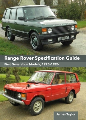 Range Rover Specification Guide: First Generation Models 1970-1996 by Taylor, James