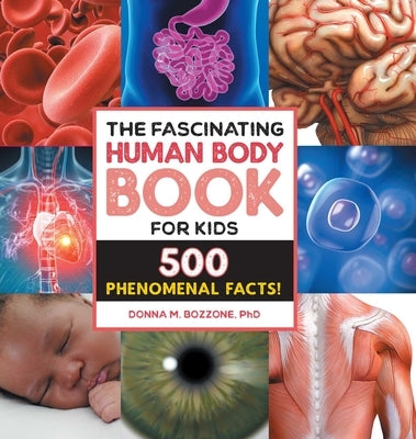 The Fascinating Human Body Book for Kids: 500 Phenomenal Facts! by Bozzone, Donna M.