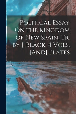 Political Essay On the Kingdom of New Spain, Tr. by J. Black. 4 Vols. [And] Plates by Anonymous