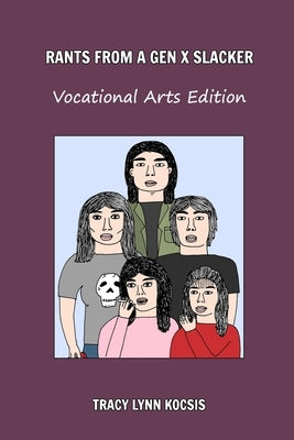 Rants From A Gen X Slacker: Vocational Arts Edition by Kocsis, Tracy Lynn