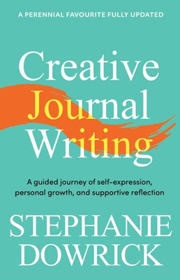 Creative Journal Writing: A Guided Journey of Self-Expression, Personal Growth, and Supportive Reflection by Dowrick, Stephanie