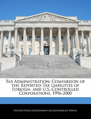 Tax Administration: Comparison of the Reported Tax Liabilities of Foreign- And U.S.-Controlled Corporations, 1996-2000 by United States Government Accountability