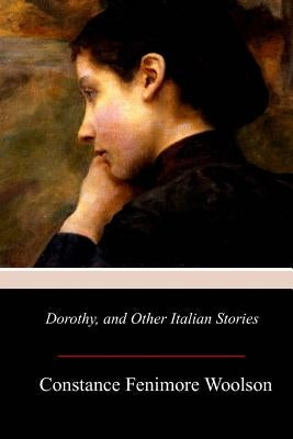 Dorothy, and Other Italian Stories by Woolson, Constance Fenimore