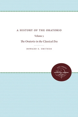 A History of the Oratorio: Vol. 3: The Oratorio in the Classical Era by Smither, Howard E.