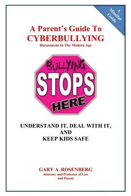 A Parent's Guide To Cyberbullying - Harassment In The Modern Age: Understand It, Deal With It, And Keep Kids Safe by Rosenberg, Gary a.