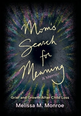 Mom's Search for Meaning: Grief and Growth After Child Loss by Monroe, Melissa M.