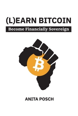 (L)earn Bitcoin: Become Financially Sovereign by Posch, Anita