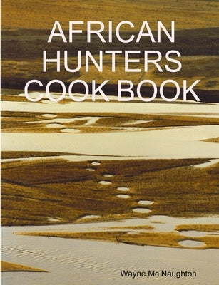 African Hunters Cook Book by MC Naughton, Wayne