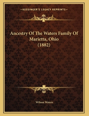 Ancestry Of The Waters Family Of Marietta, Ohio (1882) by Waters, Wilson