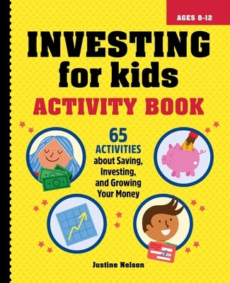 Investing for Kids Activity Book: 65 Activities about Saving, Investing, and Growing Your Money by Nelson, Justine