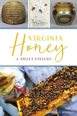 Virginia Honey: A Sweet History by Johnson, Virginia C.