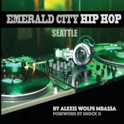 Emerald City Hip Hop, Seattle by Mbassa, Alexis Wolfe