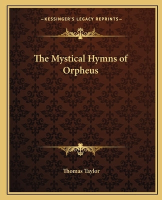 The Mystical Hymns of Orpheus by Taylor, Thomas