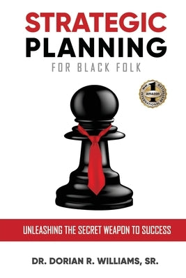 Strategic Planning for Black Folk: Unleashing the Secret Weapon To Success by Williams, Dorian, Sr.