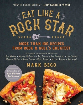 Eat Like a Rock Star: More Than 100 Recipes from Rock & Roll's Greatest by Bego, Mark