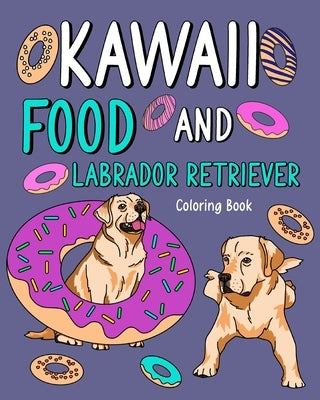 Kawaii Food and Labrador Retriever Coloring Book: Adult Activity Pages, Painting Menu Cute and Funny Animal Pictures by Paperland