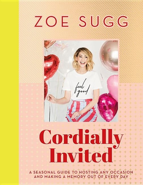 Cordially Invited: A Seasonal Guide to Hosting Any Occasion and Making a Memory Out of Every Day by Sugg, Zoe