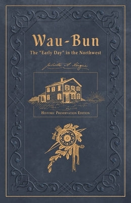 Wau-Bun: Historic Preservation Edition by Kinzie, Juliette Magill