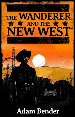 The Wanderer and the New West by Bender, Adam