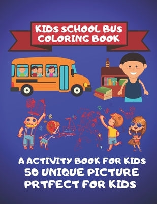 Kids School Bus Coloring Book A Activity Book For kids 50 Unique Picture Perfect For Kids: Coloring Pages are funny for all ages kids to develop focus by Boook, Cute Kids Coloring