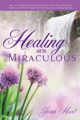 Healing and the Miraculous by Hart, Joan