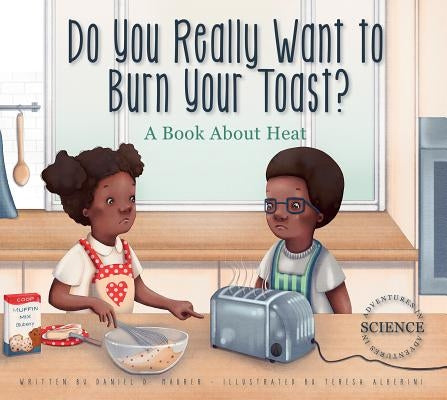 Do You Really Want to Burn Your Toast?: A Book about Heat by Maurer, Daniel D.