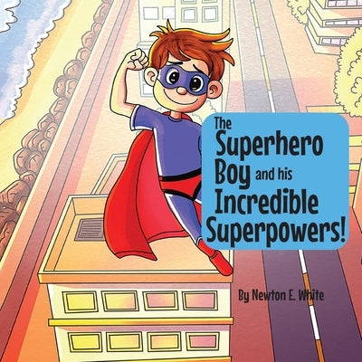 The Superhero Boy and his Incredible Superpowers! by White, Newton E.