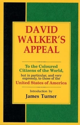 David Walker's Appeal, in Four Articles, Together with a Preamble, to the Coloured Citizens of the World, But in Particular, and Very Expressly, to Th by Walker, David