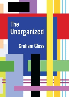 The Unorganized by Glass, Graham