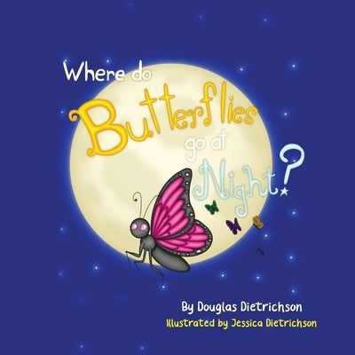 Where Do Butterflies Go At Night by Dietrichson, Douglas