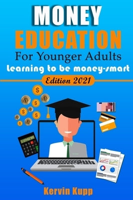 Money Education For Younger Adults: Learning to be money-smart by Kupp, Kervin