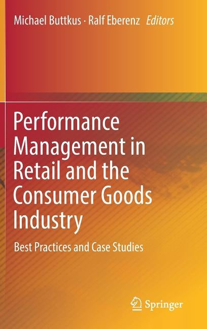 Performance Management in Retail and the Consumer Goods Industry: Best Practices and Case Studies by Buttkus, Michael