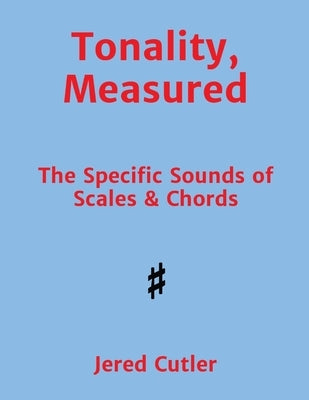 Tonality, Measured: The Specific Sounds of Scales & Chords by Cutler, Jered