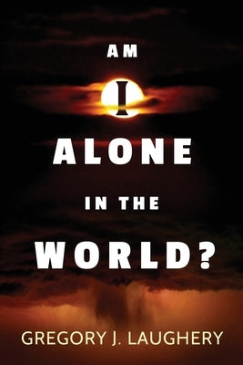 Am I Alone in the World? by Laughery, Gregory J.