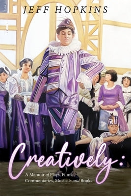 Creatively: A Memoir of Plays, Films, Musicals, Commentaries, and Books by Hopkins, Jeff