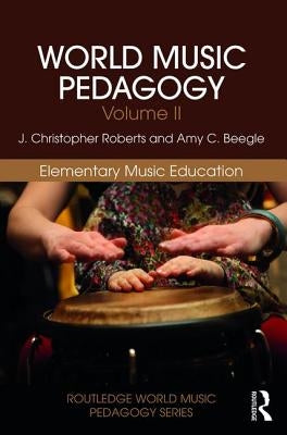 World Music Pedagogy, Volume II: Elementary Music Education: Elementary Music Education by Roberts, J. Christopher