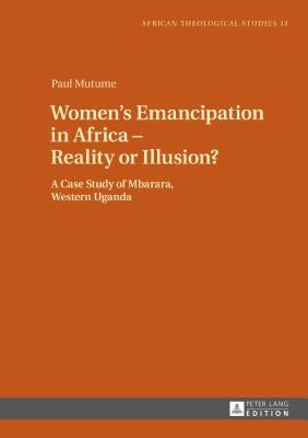 Women's Emancipation in Africa - Reality or Illusion?: A Case Study of Mbarara, Western Uganda by Droesser, Gerhard