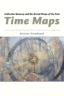 Time Maps: Collective Memory and the Social Shape of the Past by Zerubavel, Eviatar