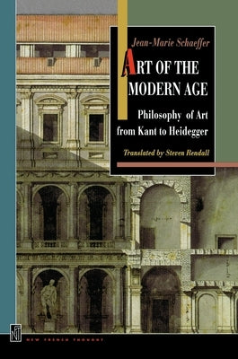 Art of the Modern Age: Philosophy of Art from Kant to Heidegger by Schaeffer, Jean-Marie