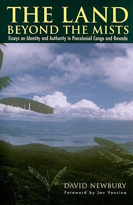 The Land beyond the Mists: Essays on Identity and Authority in Precolonial Congo and Rwanda by Newbury, David