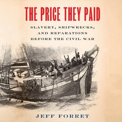 The Price They Paid: Slavery, Shipwrecks, and Reparations Before the Civil War by Forret, Jeff