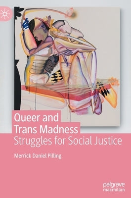 Queer and Trans Madness: Struggles for Social Justice by Pilling, Merrick Daniel