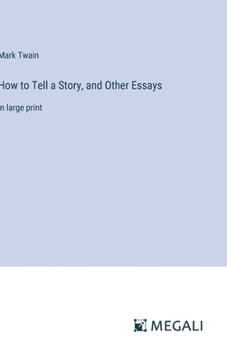 How to Tell a Story, and Other Essays: in large print by Twain, Mark