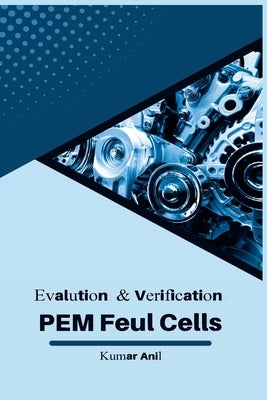 Evaluation and Verification Pem Fuel Cells by Anil, Kumar