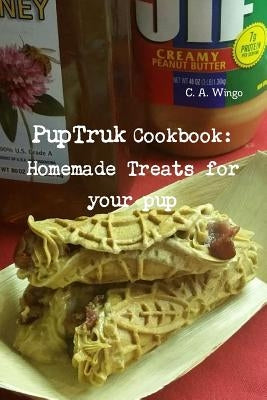 PupTruk Cookbook: Homemade Treats for your pets by Wingo, C. a.