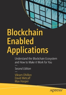 Blockchain Enabled Applications: Understand the Blockchain Ecosystem and How to Make It Work for You by Dhillon, Vikram