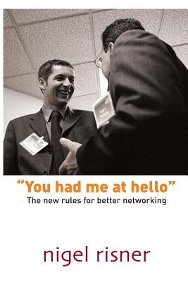 You had me at hello: The new rules for better networking by Risner, Nigel