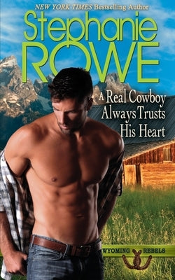 A Real Cowboy Always Trusts His Heart by Rowe, Stephanie