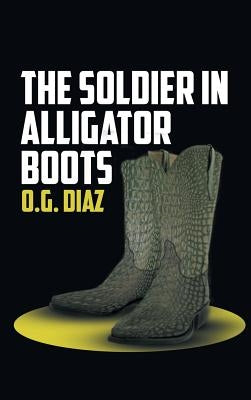 The Soldier in Alligator Boots by Diaz, O. G.