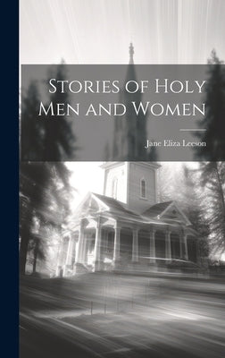 Stories of Holy Men and Women by Leeson, Jane Eliza